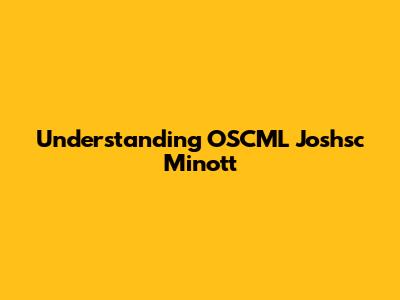 Understanding OSCML Joshsc Minott
