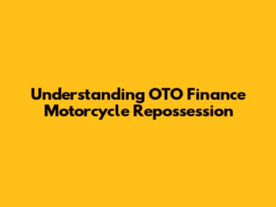 Understanding OTO Finance Motorcycle Repossession