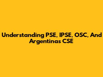 Understanding PSE, IPSE, OSC, And Argentina's CSE