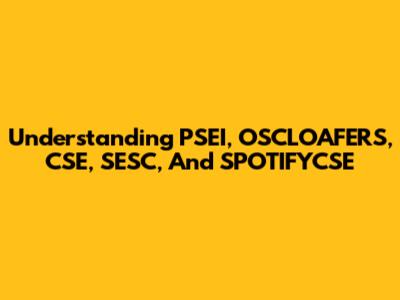 Understanding PSEI, OSCLOAFERS, CSE, SESC, And SPOTIFYCSE