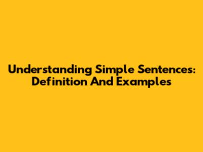 Understanding Simple Sentences: Definition And Examples