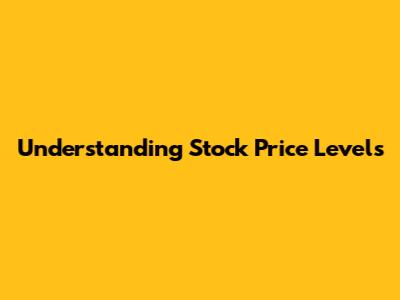 Understanding Stock Price Levels