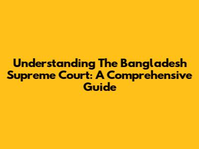 Understanding The Bangladesh Supreme Court: A Comprehensive Guide
