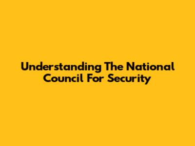Understanding The National Council For Security