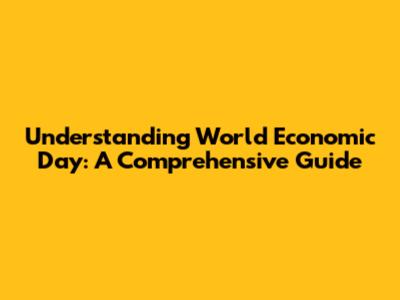 Understanding World Economic Day: A Comprehensive Guide