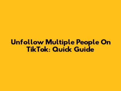 Unfollow Multiple People On TikTok: Quick Guide