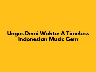 Ungu's 'Demi Waktu': A Timeless Indonesian Music Gem