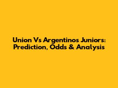 Union Vs Argentinos Juniors: Prediction, Odds & Analysis