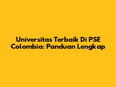 Universitas Terbaik Di PSE Colombia: Panduan Lengkap