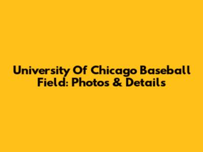 University Of Chicago Baseball Field: Photos & Details