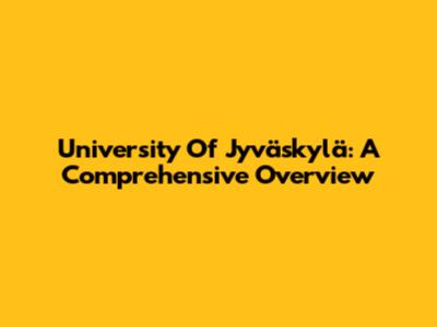 University Of Jyväskylä: A Comprehensive Overview