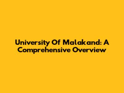 University Of Malakand: A Comprehensive Overview