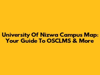 University Of Nizwa Campus Map: Your Guide To OSCLMS & More