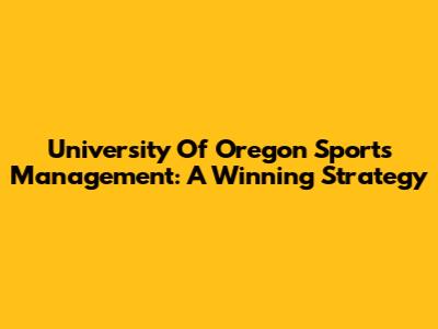 University Of Oregon Sports Management: A Winning Strategy