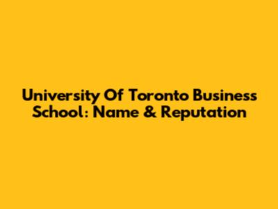 University Of Toronto Business School: Name & Reputation