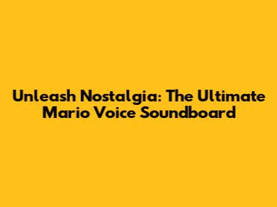 Unleash Nostalgia: The Ultimate Mario Voice Soundboard
