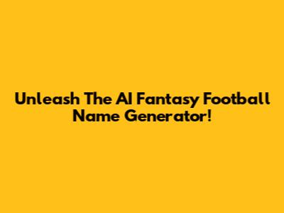 Unleash The AI Fantasy Football Name Generator!