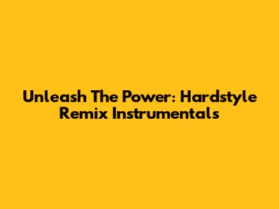 Unleash The Power: Hardstyle Remix Instrumentals