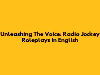 Unleashing The Voice: Radio Jockey Roleplays In English