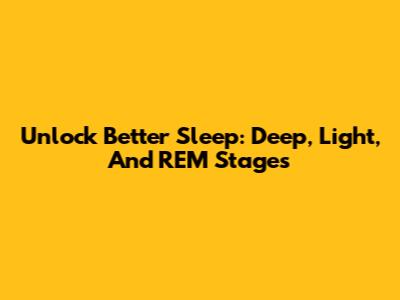 Unlock Better Sleep: Deep, Light, And REM Stages