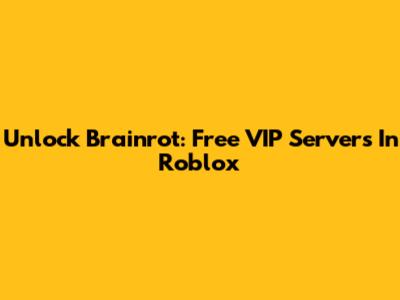 Unlock Brainrot: Free VIP Servers In Roblox