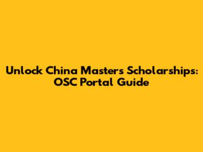 Unlock China Masters Scholarships: OSC Portal Guide