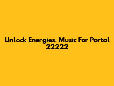 Unlock Energies: Music For Portal 22222