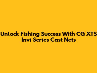 Unlock Fishing Success With CG XTS Invi Series Cast Nets