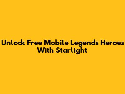 Unlock Free Mobile Legends Heroes With Starlight
