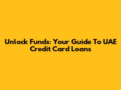 Unlock Funds: Your Guide To UAE Credit Card Loans