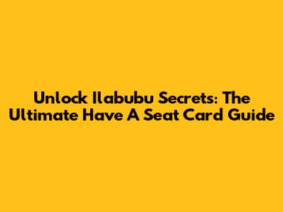 Unlock Ilabubu Secrets: The Ultimate 'Have A Seat' Card Guide