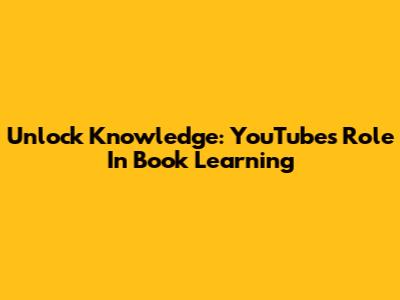 Unlock Knowledge: YouTube's Role In Book Learning