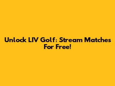 Unlock LIV Golf: Stream Matches For Free!