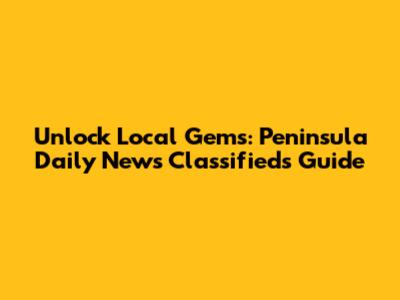 Unlock Local Gems: Peninsula Daily News Classifieds Guide