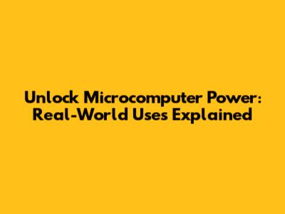 Unlock Microcomputer Power: Real-World Uses Explained