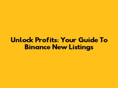 Unlock Profits: Your Guide To Binance New Listings
