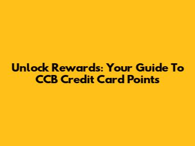 Unlock Rewards: Your Guide To CCB Credit Card Points