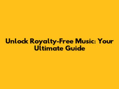Unlock Royalty-Free Music: Your Ultimate Guide