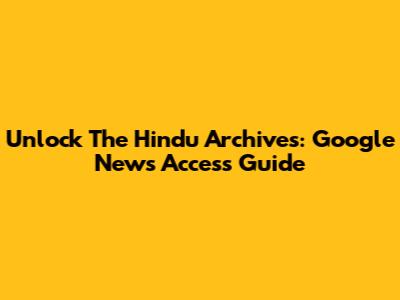 Unlock The Hindu Archives: Google News Access Guide