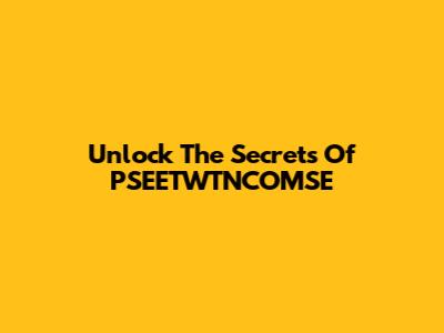 Unlock The Secrets Of PSEETWTNCOMSE