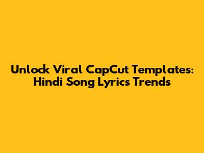 Unlock Viral CapCut Templates: Hindi Song Lyrics Trends