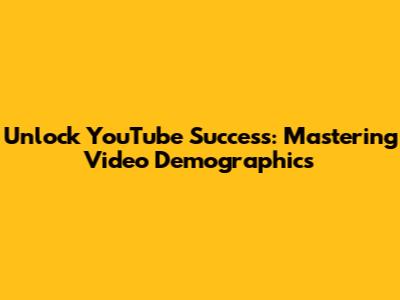 Unlock YouTube Success: Mastering Video Demographics