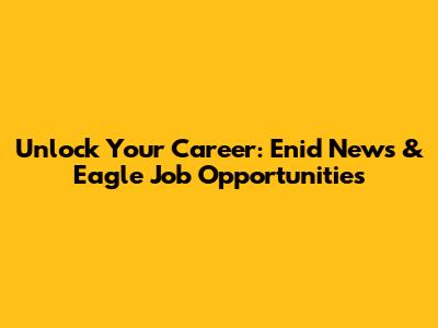 Unlock Your Career: Enid News & Eagle Job Opportunities