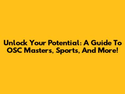 Unlock Your Potential: A Guide To OSC Masters, Sports, And More!