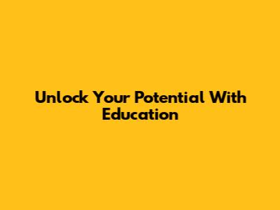 Unlock Your Potential With Education