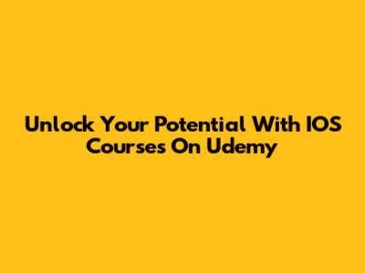 Unlock Your Potential With IOS Courses On Udemy
