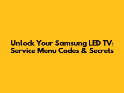 Unlock Your Samsung LED TV: Service Menu Codes & Secrets