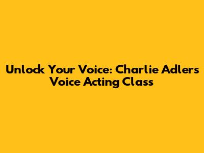 Unlock Your Voice: Charlie Adler's Voice Acting Class