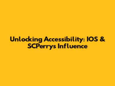 Unlocking Accessibility: IOS & SCPerry's Influence