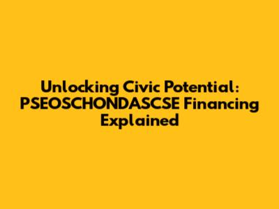 Unlocking Civic Potential: PSEOSCHONDASCSE Financing Explained